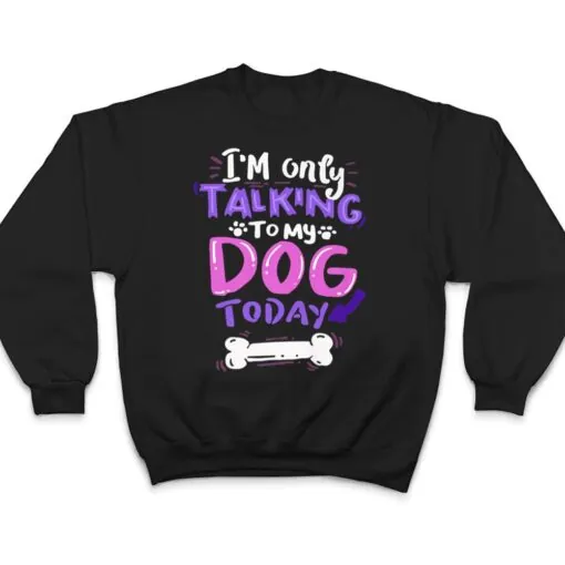 Womens Cool I'm Only Talking To My Dog Today T Shirt