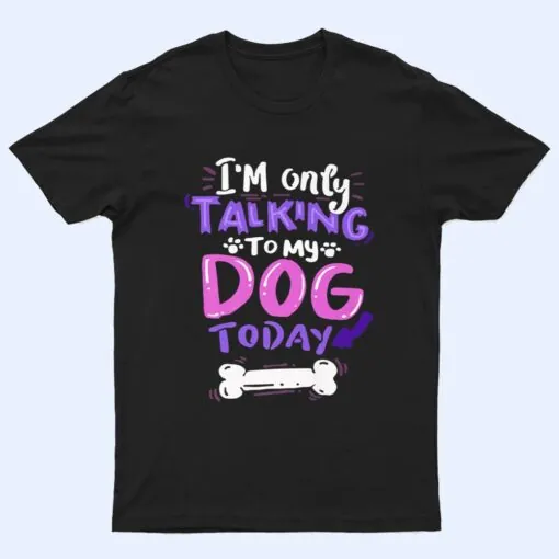 Womens Cool  I'm Only Talking To My Dog Today T Shirt