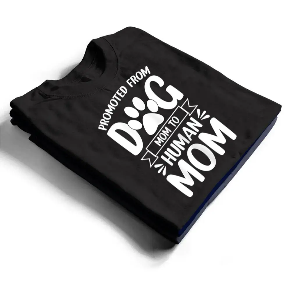 Womens-Funny-New-Mom-Baby-Promoted-from-Dog-Mom-to-Human-Mom-T-Shirt-1 Womens Funny New Mom Baby Promoted from Dog Mom to Human Mom T Shirt