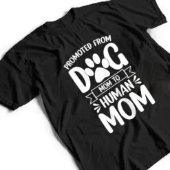 Womens Funny New Mom Baby Promoted from Dog Mom to Human Mom T Shirt Womens Funny New Mom Baby Promoted from Dog Mom to Human Mom T Shirt