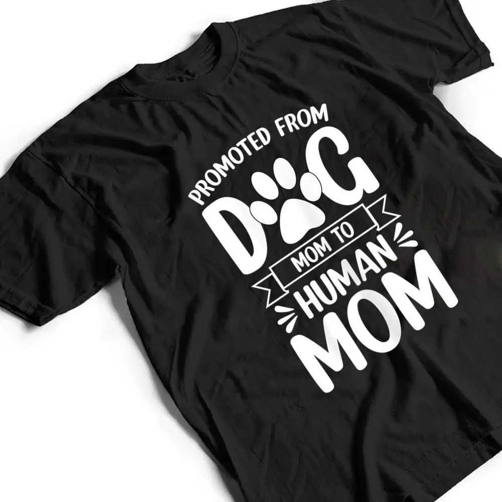 Womens-Funny-New-Mom-Baby-Promoted-from-Dog-Mom-to-Human-Mom-T-Shirt-2 Womens Funny New Mom Baby Promoted from Dog Mom to Human Mom T Shirt