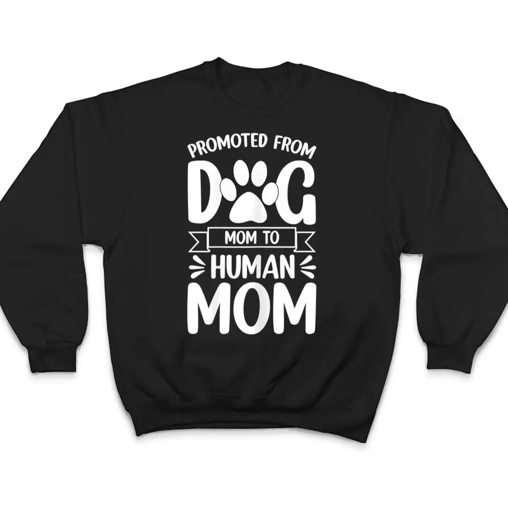 Womens-Funny-New-Mom-Baby-Promoted-from-Dog-Mom-to-Human-Mom-T-Shirt-4 Womens Funny New Mom Baby Promoted from Dog Mom to Human Mom T Shirt