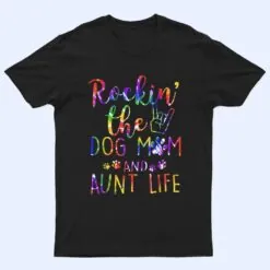 Womens Funny Rockin' The Dog Mom And Aunt Life Tie Dye Lover T Shirt