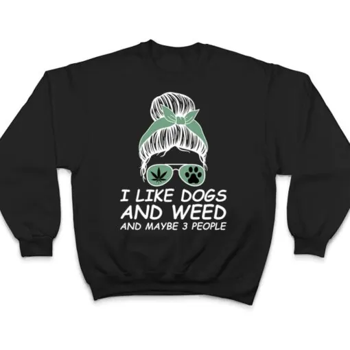 Womens I Like Dogs And Weed And Maybe 3 People Messy Bun T Shirt