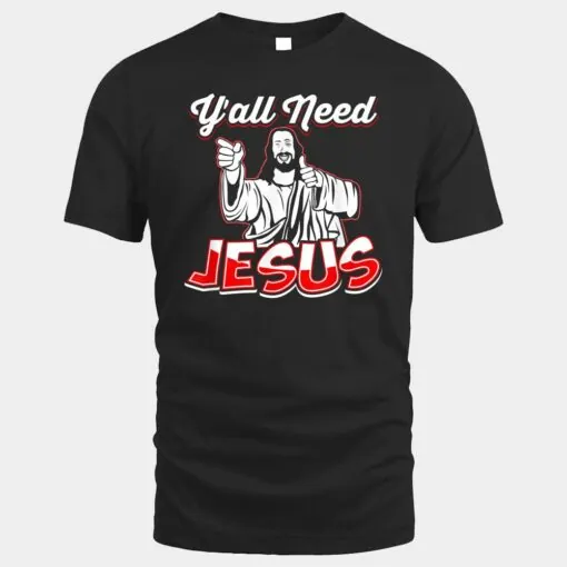 Y'All Need Jesus  - Jesus Shirt - Christian