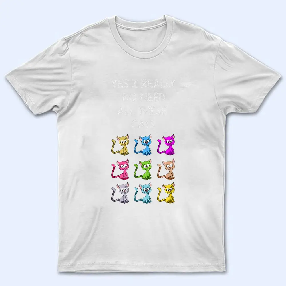 Yes I Really Do Need All These Cats T Shirt Yes I Really Do Need All These Cats T Shirt