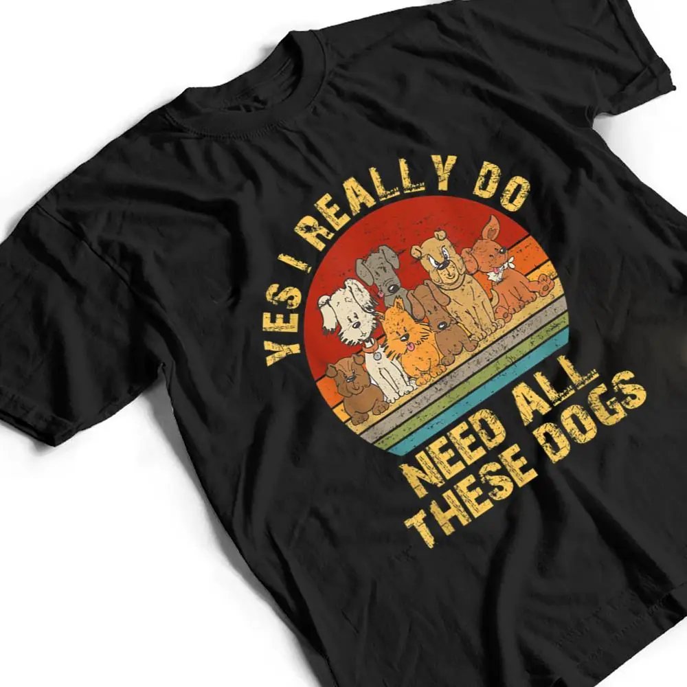 Yes-I-Really-Do-Need-All-These-Dogs-Funny-Dog-Lovers-T-Shirt-2 Yes I Really Do Need All These Dogs Funny Dog Lovers T Shirt