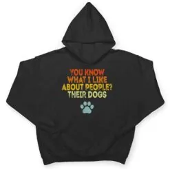 You Know What I Like About People Their Dogs Funny Dog Lover T Shirt You Know What I Like About People Their Dogs Funny Dog Lover T Shirt