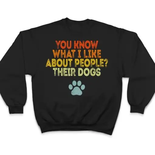 You Know What I Like About People Their Dogs Funny Dog Lover T Shirt
