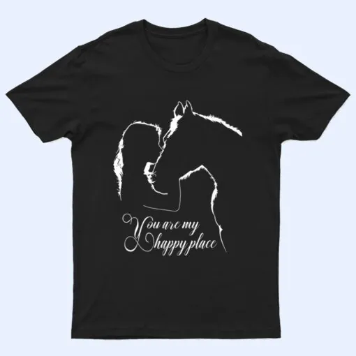 You are my happy place Horse Lovers T Shirt