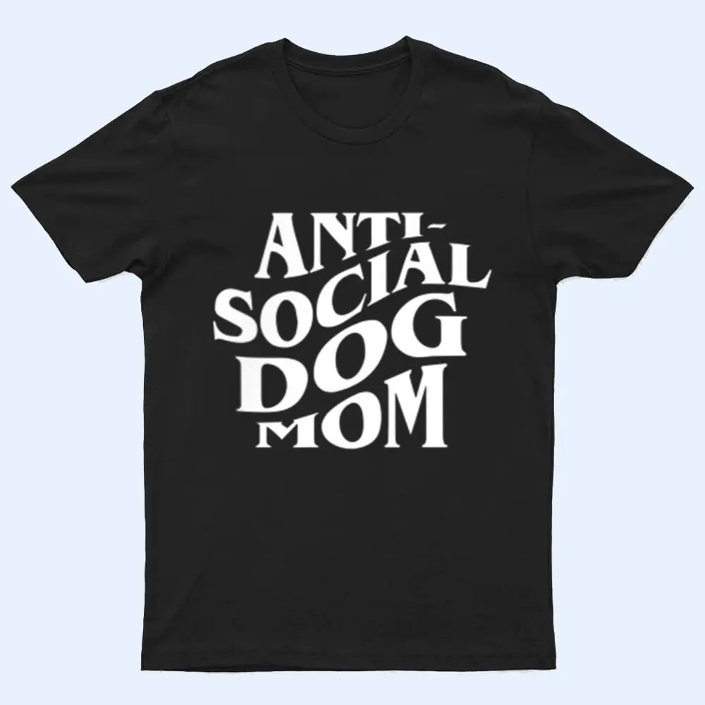 anti social dog mom Happy Mothers Day Funny Dog Lovers T Shirt anti social dog mom Happy Mothers Day Funny Dog Lovers T Shirt