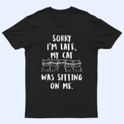 funny cat shirt sorry i'm late my cat was sitting on me meow T Shirt