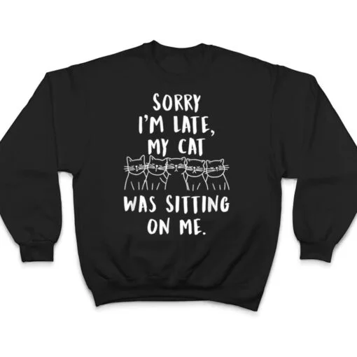 funny cat shirt sorry i'm late my cat was sitting on me meow T Shirt