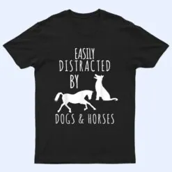 horse and dog lovers Easily Distracted By Dogs And Horses T Shirt