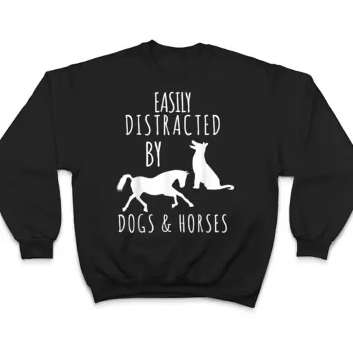 horse and dog lovers Easily Distracted By Dogs And Horses T Shirt