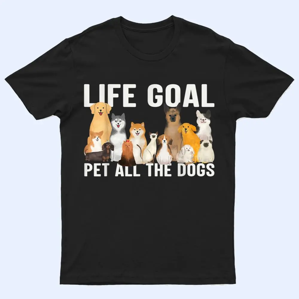 i just want to pet all the dogs life goal pet all the dogs T Shirt i just want to pet all the dogs life goal pet all the dogs T Shirt