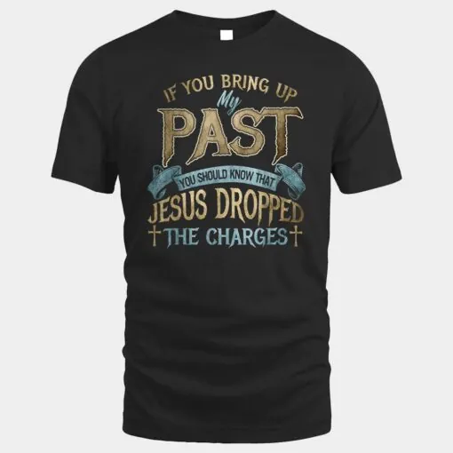 if you bring up my past you should know that jesus dropped