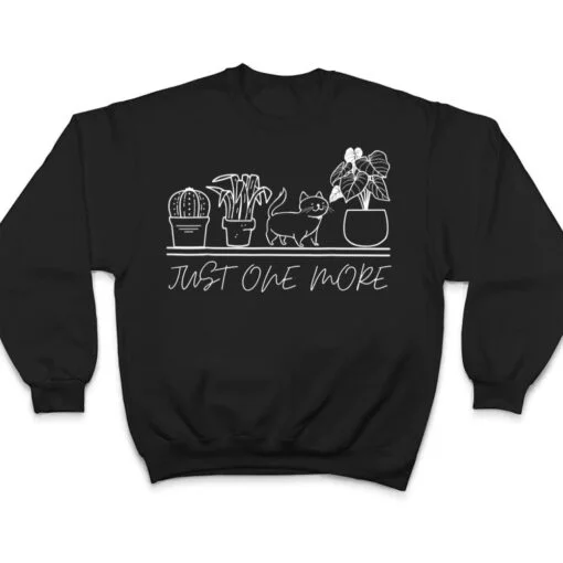 just one more plant for plants and cats lovers T Shirt