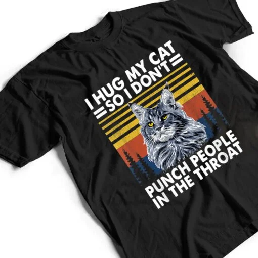 maine coon cat i hug my cat so i don't punch people T Shirt