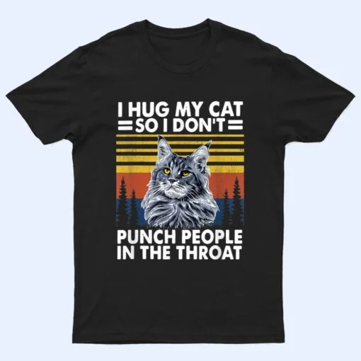 maine coon cat  i hug my cat so i don't punch people T Shirt